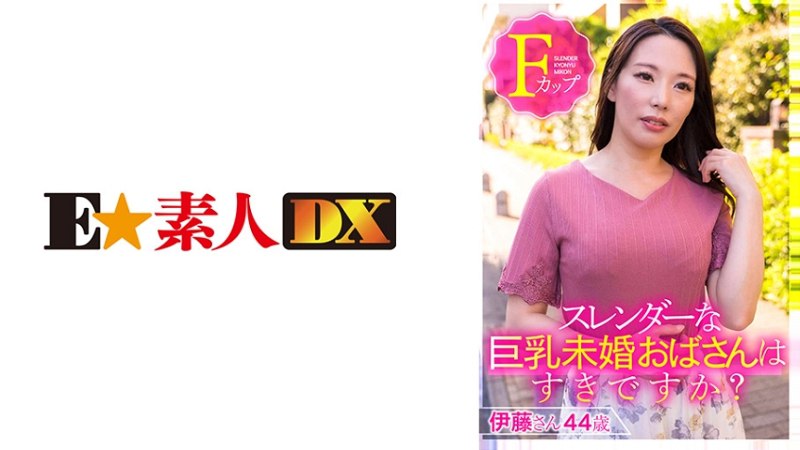 ESDX-001 你喜欢苗条丰满的未婚女性吗？伊藤先生44岁F罩杯  1.65GB,2.78GB